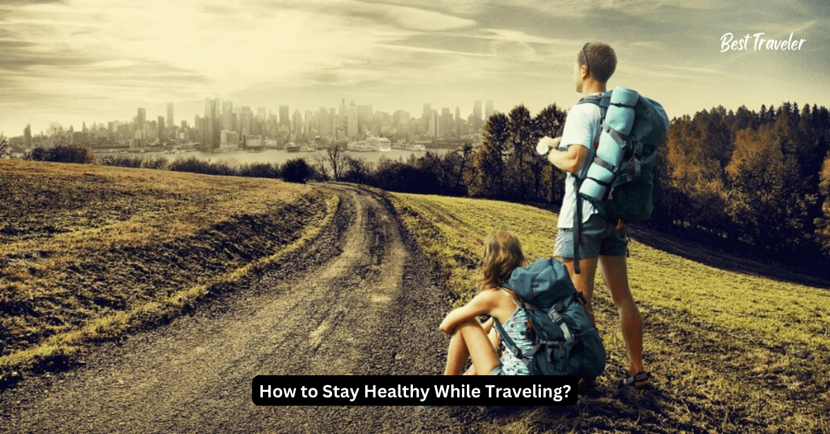 How to Stay Healthy While Traveling?